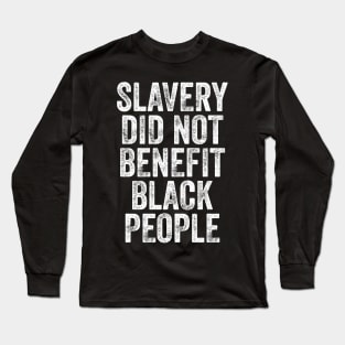 Slavery Did Not Benefit Black People Long Sleeve T-Shirt